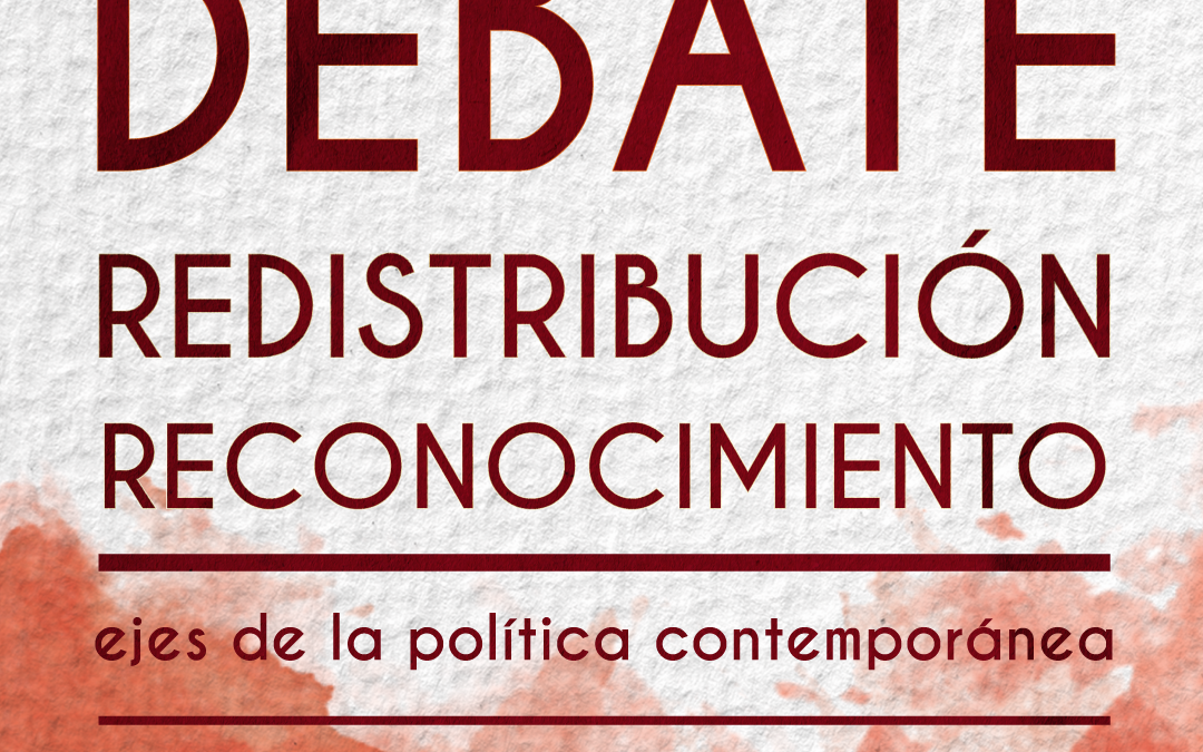 RECONOCIMIENTO-REDISTRIBUCIÓN. EJES DE LA POLÍTICA CONTEMPORÁNEA | Debate