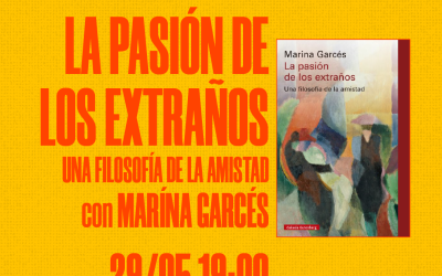 LA PASIÓN DE LOS EXTRAÑOS. UNA FILOSOFÍA DE LA AMISTAD | con Marina Garcés (autora)