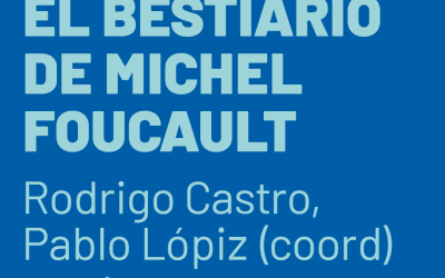 EL BESTIARIO DE MICHEL FOUCAULT | con Rodrigo Castro, Pablo Lópiz (coordinadores) y autores