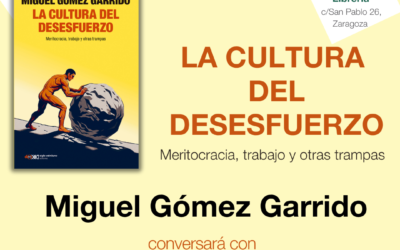 LA CULTURA DEL DESESFUERZO: MERITOCRACIA, TRABAJO Y OTRAS TRAMPAS| con Miguel Gómez Garrido (Autor) conversará con Julia Cámara
